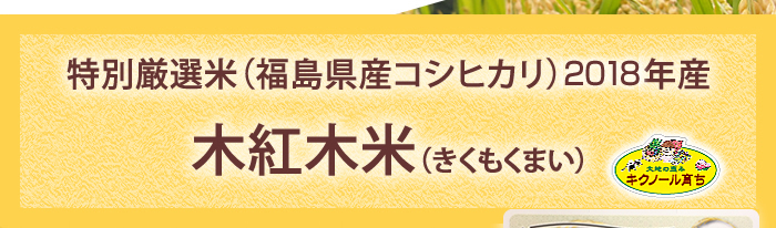 特別厳選米(福島県産コシヒカリ)2018年産 木紅木米